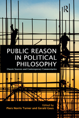 Public Reason in Political Philosophy: Classic Sources and Contemporary Commentaries - Turner, Piers Norris (Editor), and Gaus, Gerald (Editor)