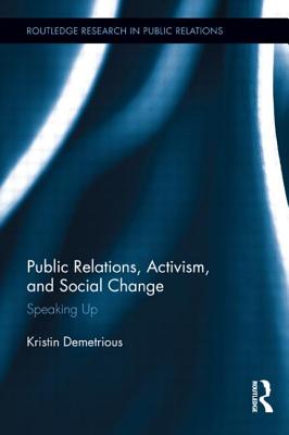 Public Relations, Activism, and Social Change: Speaking Up - Demetrious, Kristin