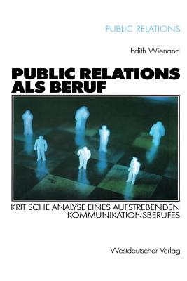 Public Relations ALS Beruf: Kritische Analyse Eines Aufstrebenden Kommunikationsberufes - Wienand, Edith