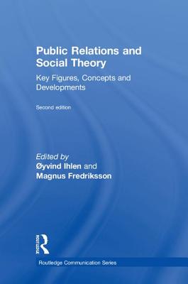 Public Relations and Social Theory: Key Figures, Concepts and Developments - Ihlen, yvind (Editor), and Fredriksson, Magnus (Editor)