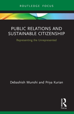 Public Relations and Sustainable Citizenship: Representing the Unrepresented - Munshi, Debashish, and Kurian, Priya