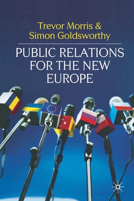 Public Relations for the New Europe - Morris, Trevor, and Goldsworthy, Simon