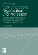 Public Relations - Organisation Und Profession: ffentlichkeitsarbeit ALS Organisationsfunktion. Eine Berufsfeldstudie