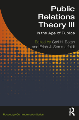 Public Relations Theory III: In the Age of Publics - Botan, Carl H (Editor), and Sommerfeldt, Erich J (Editor)
