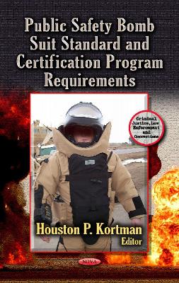 Public Safety Bomb Suit Standard & Certification Program Requirements - Kortman, Houston P (Editor)