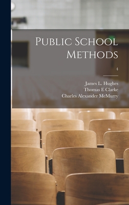 Public School Methods [microform]; 4 - Hughes, James L (James Laughlin) 18 (Creator), and Clarke, Thomas E, and McMurry, Charles Alexander 1857-1929