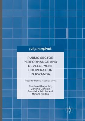 Public Sector Performance and Development Cooperation in Rwanda: Results-Based Approaches - Klingebiel, Stephan, and Gonsior, Victoria, and Jakobs, Franziska