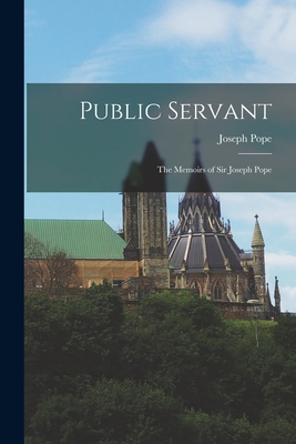 Public Servant: the Memoirs of Sir Joseph Pope - Pope, Joseph 1854-1926