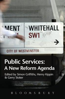 Public Services: A New Reform Agenda - Kippin, Henry (Editor), and Stoker, Gerry (Editor), and Griffiths, Simon (Editor)