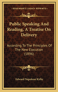 Public Speaking and Reading, a Treatise on Delivery: According to the Principles of the New Elocution (1896)