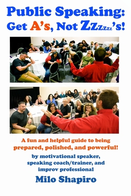 Public Speaking: Get A's, Not Zzzzzz's!: A Fun And Helpful Guide to Being Prepared, Polished, and Powerful - Shapiro, Milo M