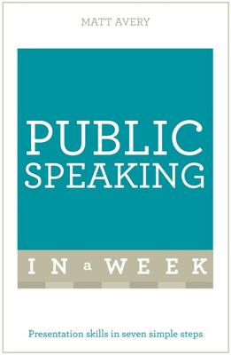 Public Speaking In A Week: Presentation Skills In Seven Simple Steps - Avery, Matt