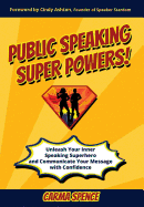 Public Speaking Super Powers: Unleash Your Inner Speaking Superhero and Communicate Your Message with Confidence