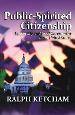 Public-Spirited Citizenship: Leadership and Good Government in the United States - Ketcham, Ralph, Dr.