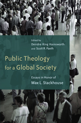 Public Theology for a Global Society: Essays in Honor of Max L. Stackhouse - Hainsworth, Deidre King (Editor), and Paeth, Scott R (Editor)