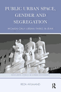 Public Urban Space, Gender and Segregation: Women-only urban parks in Iran