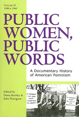 Public Women, Public Words: A Documentary History of American Feminism - Keetley, Dawn (Editor), and Pettegrew, John (Editor)