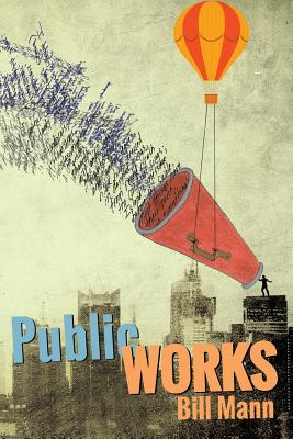 Public Works: Six Decades of Writing and Reading Out Loud - Mann, Bill