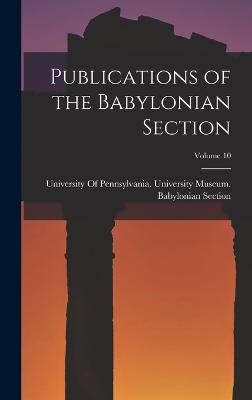 Publications of the Babylonian Section; Volume 10 - University of Pennsylvania Universit (Creator)