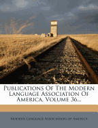 Publications of the Modern Language Association of America, Volume 36