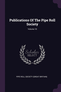 Publications Of The Pipe Roll Society; Volume 10