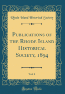 Publications of the Rhode Island Historical Society, 1894, Vol. 2 (Classic Reprint)