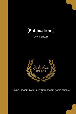 [Publications]; Volume no.56 - Camden Society (Creator), and Royal Historical Society (Great Britain) (Creator)