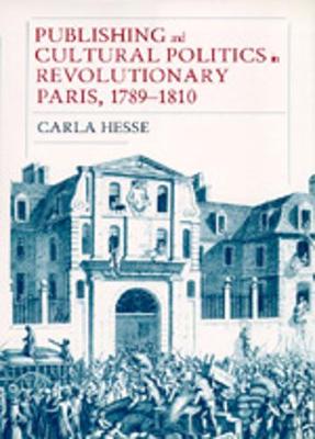 Publishing and Cultural Politics in Revolutionary Paris, 1789-1810 - Hesse, Carla