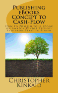 Publishing eBooks Concept to Cash-Flow: How to Publish your eBook on Amazon Kindle Step-by-Step from Start to Finish - Kinkaid, Christopher