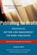 Publishing for Profit: Successful Bottom-Line Management for Book Publishers - Woll, Thomas, and Nathan, Jan (Foreword by)