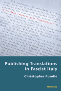 Publishing Translations in Fascist Italy - Antonello, Pierpaolo (Series edited by), and Gordon, Robert S.C. (Series edited by), and Rundle, Christopher