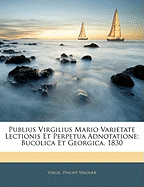 Publius Virgilius Mario Varietate Lectionis Et Perpetua Adnotatione: Bucolica Et Georgica. 1830