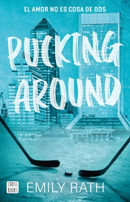 Pucking Around: El Amor No Es Cosa de DOS / Pucking Around: A Why Choose Hockey Romance - Rath, Emily