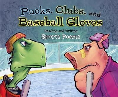 Pucks, Clubs, and Baseball Gloves: Reading and Writing Sports Poems - Ipcizade, Catherine, and Hoena, Blake, and Weakland, Mark