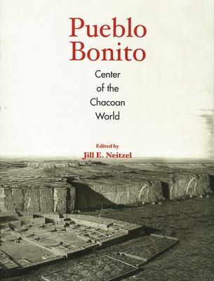 Pueblo Bonito: Center of the Chacoan World - Neitzel, Jill E