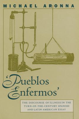 Pueblos Enfermos: The Discourse of Illness in the Turn-Of-The-Century Spanish and Latin American Essay - Aronna, Michael