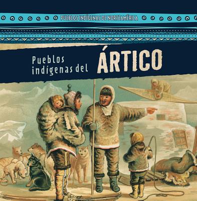 Pueblos Indgenas del rtico (Native Peoples of the Arctic) - Arnz, Lynda, and Sarfatti, Esther (Translated by)