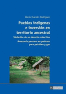 Pueblos ind?genas e inversi?n en territorio ancestral: Violaci?n de un derecho colectivo - Amazon?a peruana en pedazos para petr?leo y gas