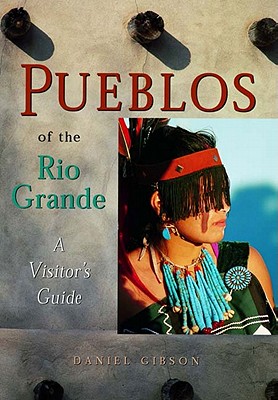 Pueblos of the Rio Grande: A Visitor's Guide - Gibson, Daniel