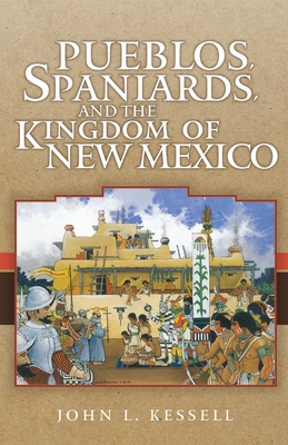 Pueblos, Spaniards, and the Kindom of New Mexico - Kessell, John L