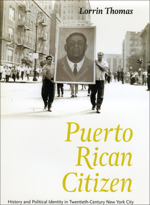 Puerto Rican Citizen: History and Political Identity in Twentieth-Century New York City - Thomas, Lorrin