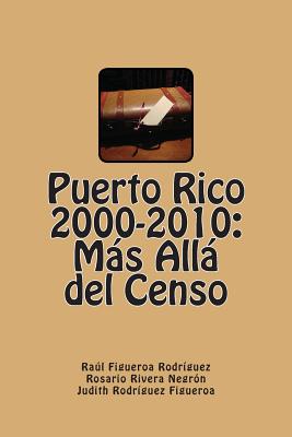 Puerto Rico 2000-2010: Ms All del Censo - Rodriguez-Figueroa, Judith, and Rivera-Negron, Rosario, and Figueroa-Rodriguez, Raul