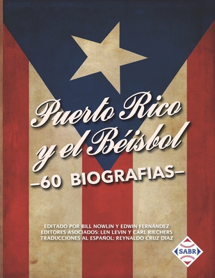 Puerto Rico y el B?isbol: 60 Biograf?as - Nowlin, Bill (Editor), and Levin, Len (Editor), and Riechers, Carl (Editor)