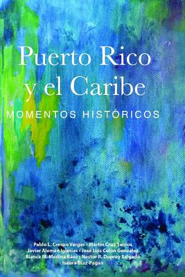 Puerto Rico y el Caribe (Volumen 1): Momentos hist?ricos - Cruz Santos, Martin, and Aleman Iglesias, Javier, and Colon Gonzalez, Jose Luis