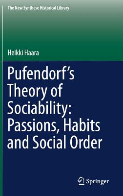 Pufendorf's Theory of Sociability: Passions, Habits and Social Order - Haara, Heikki