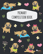 Pug Primary Composition Book: Cute Pug Primary Composition Notebook K-2 - Draw Top Lines Bottom: With Picture Space - Large Draw and Write Ruled Canine Pet Dog Pug Story Journal with Drawing Space for Grades K-2 - Kindergarten Elementary School