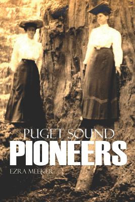 Puget Sound Pioneers (Expanded, Annotated) - Meeker, Ezra