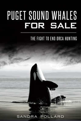 Puget Sound Whales for Sale: The Fight to End Orca Hunting - Pollard, Sandra