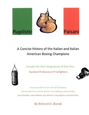 Pugilistic Paisani: A Concise History of the Italian and Italian American Boxing Champions - Biondi, Richard D