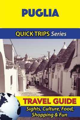 Puglia Travel Guide (Quick Trips Series): Sights, Culture, Food, Shopping & Fun - Coleman, Sara